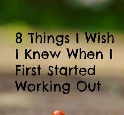 Things I Wish I Knew When I First Started Working Out