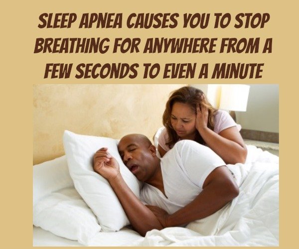 Sleep apnea causes you to stop breathing for anywhere from a few seconds to even a minute.