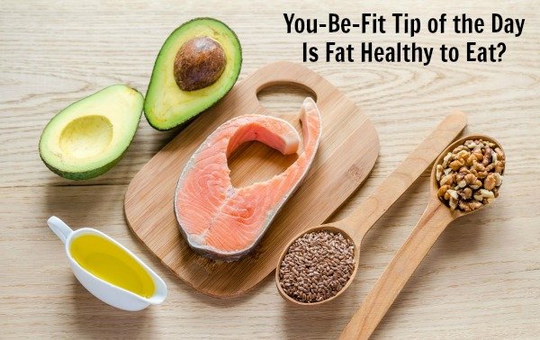 You-Be-Fit Tip of the Day – Is Fat Healthy to Eat