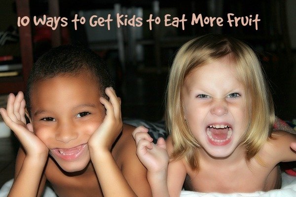 10 Ways to Get Kids to Eat More Fruit