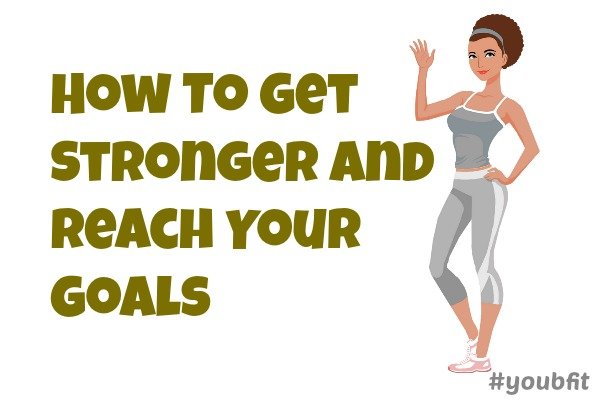How To Get Stronger and Reach Your Goals -600