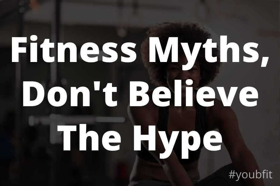 Fitness Myths, Don’t Believe The Hype