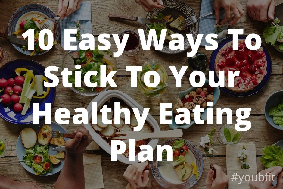 10 Easy Ways To Stick To Your Healthy Eating Plan